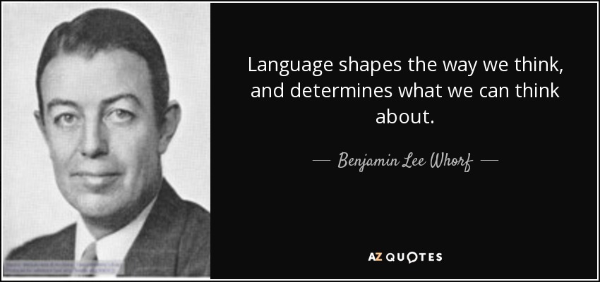 quote-language-shapes-the-way-we-think-and-determines-what-we-can-think-about-benjamin-lee-whorf-54-35-67.jpg